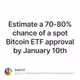 Estimate a 70-80% chance of a spot Bitcoin ETF approval by January 10th
