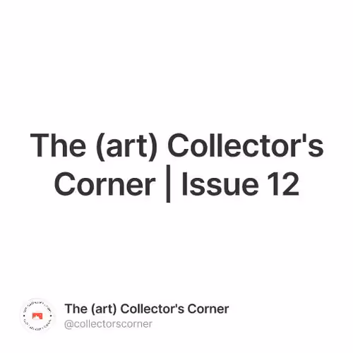 The (art) Collector's Corner | Issue 12