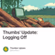 Thumbs' Update: Logging Off