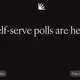 Self-serve polls are here