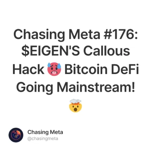 Chasing Meta #176: $EIGEN'S Callous Hack 🥵 Bitcoin DeFi Going Mainstream! 🤯