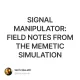 SIGNAL MANIPULATOR: FIELD NOTES FROM THE MEMETIC SIMULATION