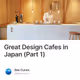 Great Design Cafes in Japan (Part 1)