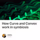 How Curve and Convex work in symbiosis