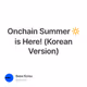 Onchain Summer 🔆is Here! (Korean Version)
