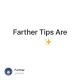 Farther Tips Are Here✨