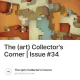 The (art) Collector's Corner | Issue #34