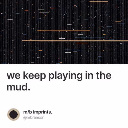 we keep playing in the mud.