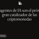 Los agentes de IA son el próximo gran catalizador de las criptomonedas