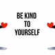 Be Kind To Yourself