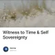 Witness to Time & Self Sovereignty