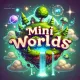 Mini Worlds