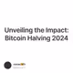 Unveiling the Impact: Bitcoin Halving 2024