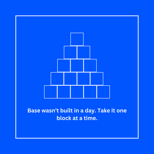 Base wasn't built in a day.