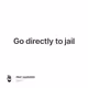 Go directly to jail