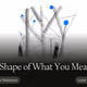 The Shape of What You Meant