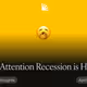 The Attention Recession is Here