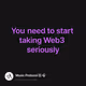 You need to start taking Web3 seriously