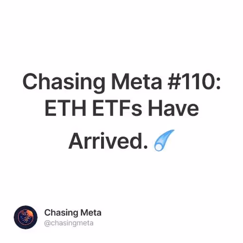Chasing Meta #110: ETH ETFs Have Arrived. ☄️