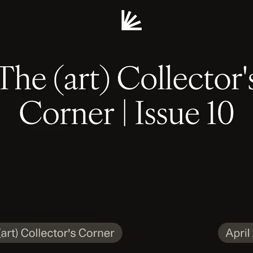 The (art) Collector's Corner | Issue 10