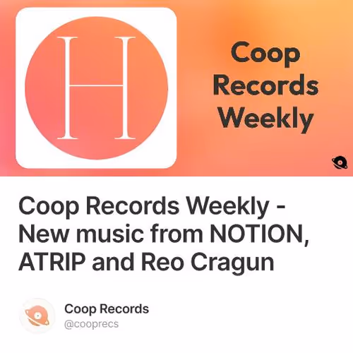 Coop Records Weekly - New music from NOTION, ATRIP and Reo Cragun