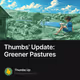 Thumbs' Update: Greener Pastures