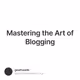Mastering the Art of Blogging