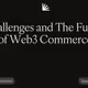 Challenges and The Future of Web3 Commerce