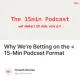 Why We're Betting on the <15-Min Podcast Format
