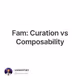 Fam: Curation vs Composability