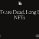 NFTs are Dead, Long Live NFTs
