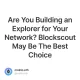 Are You Building an Explorer for Your Network? Blockscout May Be The Best Choice