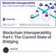 Blockchain Interoperability Part I: The Current State of Bridging