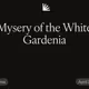 Mysery of the White Gardenia