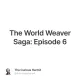 The World Weaver Saga: Episode 6
