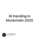 AI trending in blockchain 2025