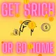 GET $RICH OR GO HOME