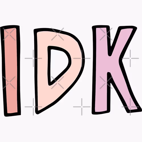 Idk