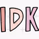 Idk