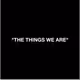 The Things We Are