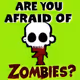 Are you afraid of Zombies?