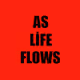 AS LIFE FLOWS