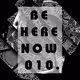 Be here now 010