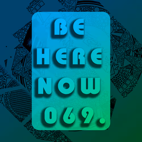 Be Here Now 069