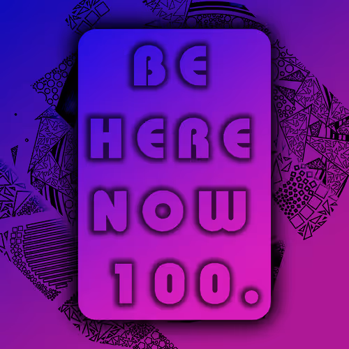 Be Here Now 100