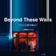 Beyond These Walls