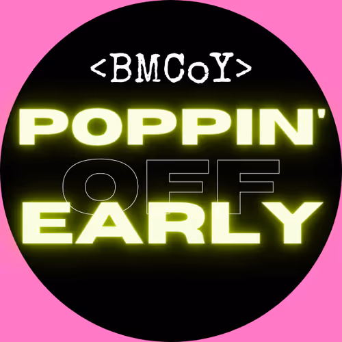 <BMCoY> Poppin' Off Early