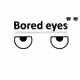 Bored eyes