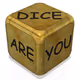 DICE ARE YOU