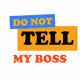 Do not tell my boss